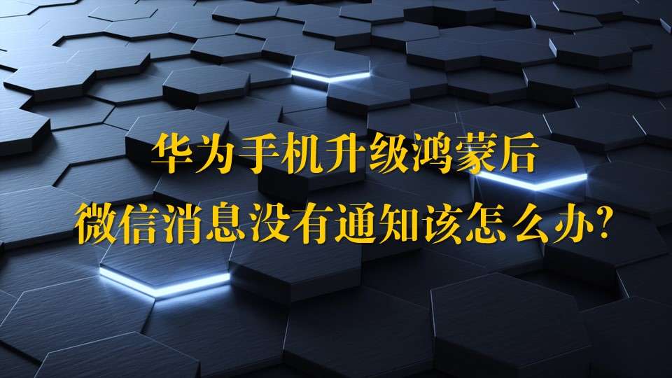 华为手机升级鸿蒙后，微信消息没有通知该怎么办？