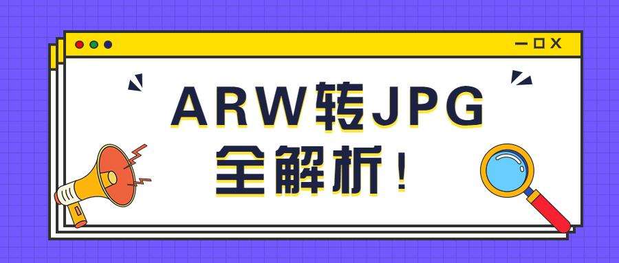 arw格式怎么打开（ARW转JPG全解析）